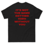 Free Shipping-IT'S NOT THE SAME GETTING HIGH WITHOUT YOU TEE-3